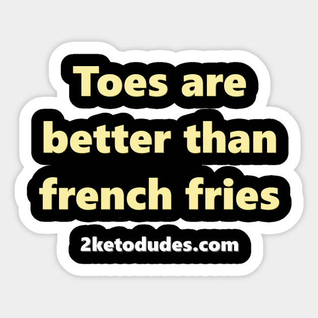 Toes are better than french fries Sticker by 2 Keto Dudes